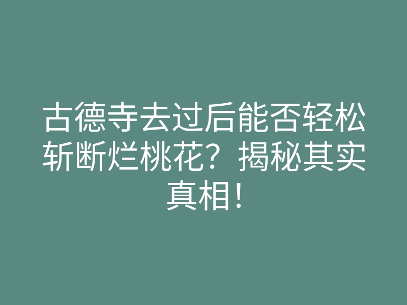 古德寺去过后能否轻松斩断烂桃花?揭秘其实真相!