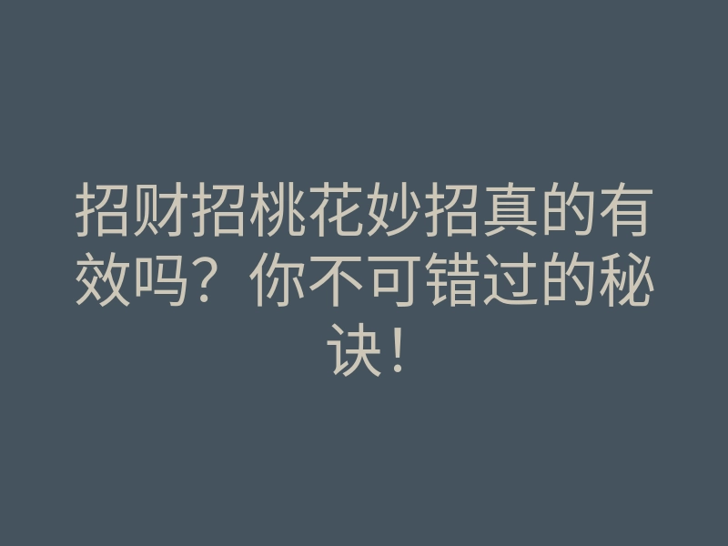 招财招桃花妙招真的有效吗?你不可错过的秘诀!