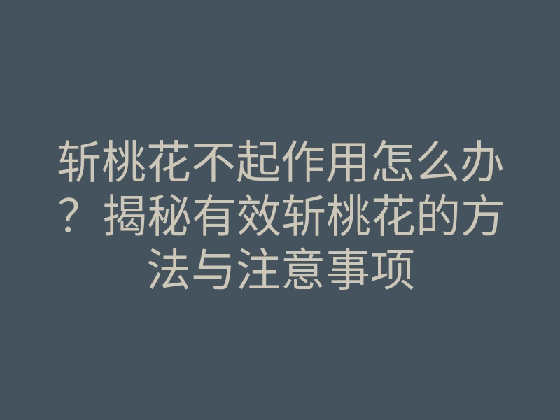 斩桃花不起作用怎么办?揭秘有效斩桃花的方法与注意事项