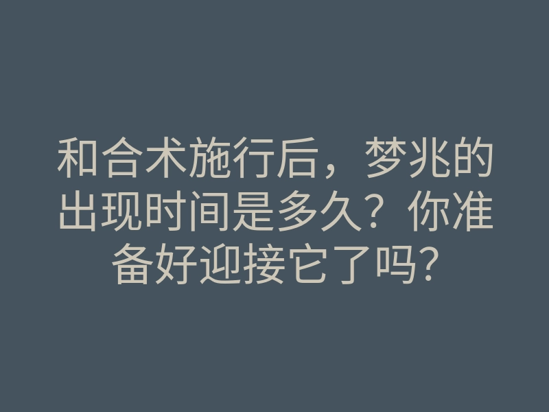 和合术施行后，梦兆的出现时间是多久？你准备好迎接它了吗？