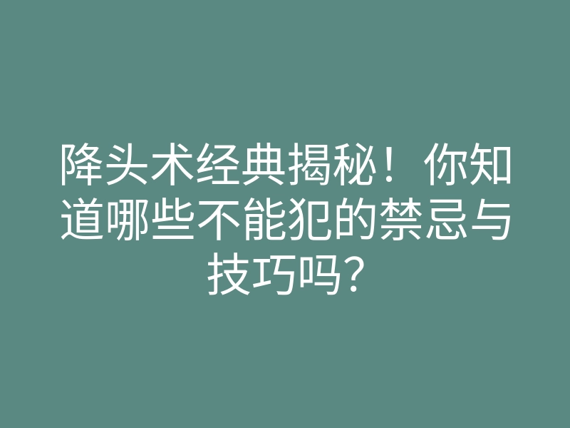 降头术经典揭秘!你知道哪些不能犯的禁忌与技巧吗?