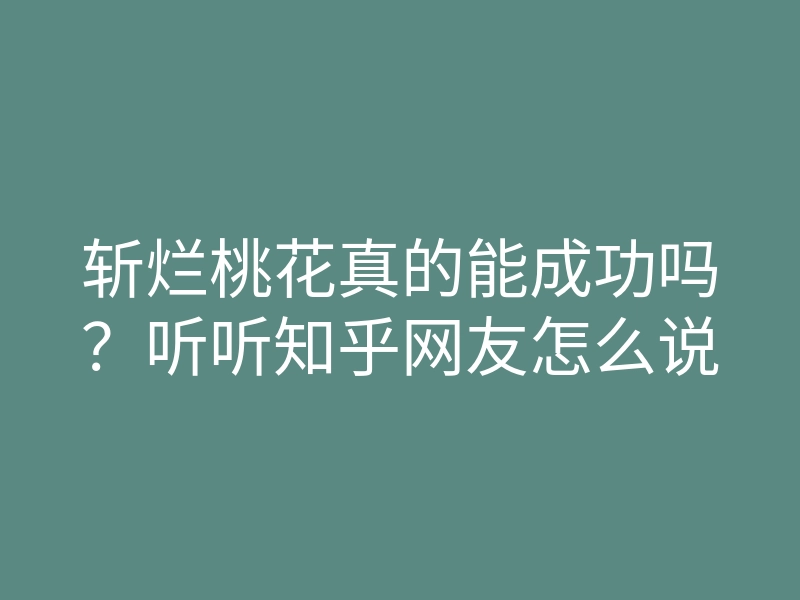 斩烂桃花真的能成功吗?听听知乎网友怎么说