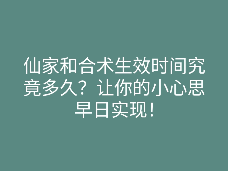 仙家和合术生效时间究竟多久?让你的小心思早日实现!
