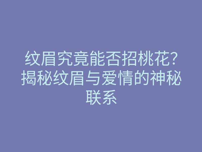 纹眉究竟能否招桃花?揭秘纹眉与爱情的神秘联系