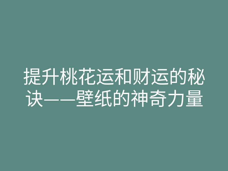 提升桃花运和财运的秘诀——壁纸的神奇力量