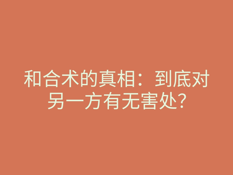 和合术的真相:到底对另一方有无害处?