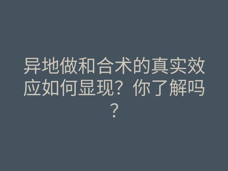 异地做和合术的真实效应如何显现?你了解吗?