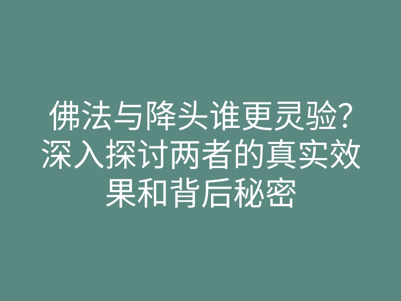 佛法与降头谁更灵验?深入探讨两者的真实效果和背后秘密