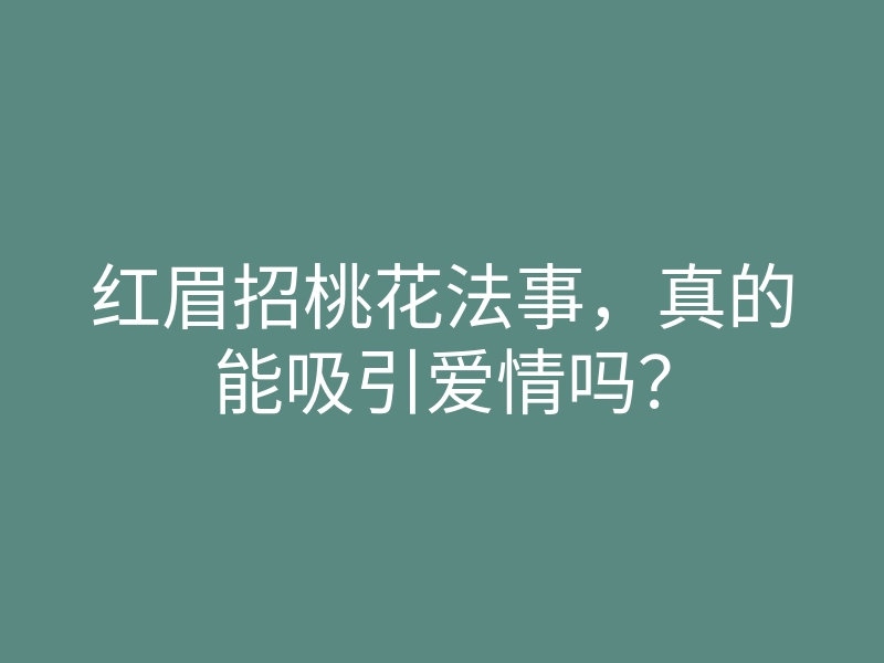 红眉招桃花法事,真的能吸引爱情吗?