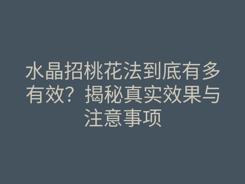 水晶招桃花法到底有多有效?揭秘真实效果与注意事项
