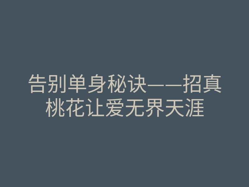 告别单身秘诀——招真桃花让爱无界天涯
