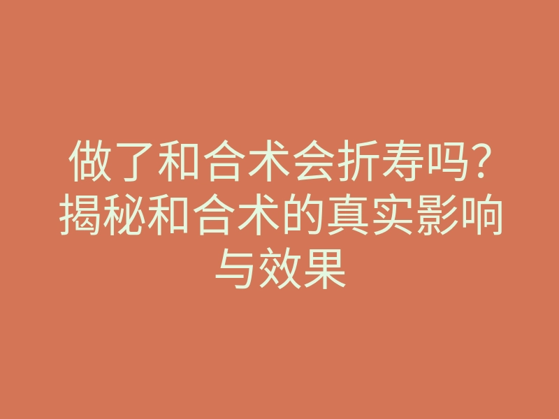做了和合术会折寿吗?揭秘和合术的真实影响与效果