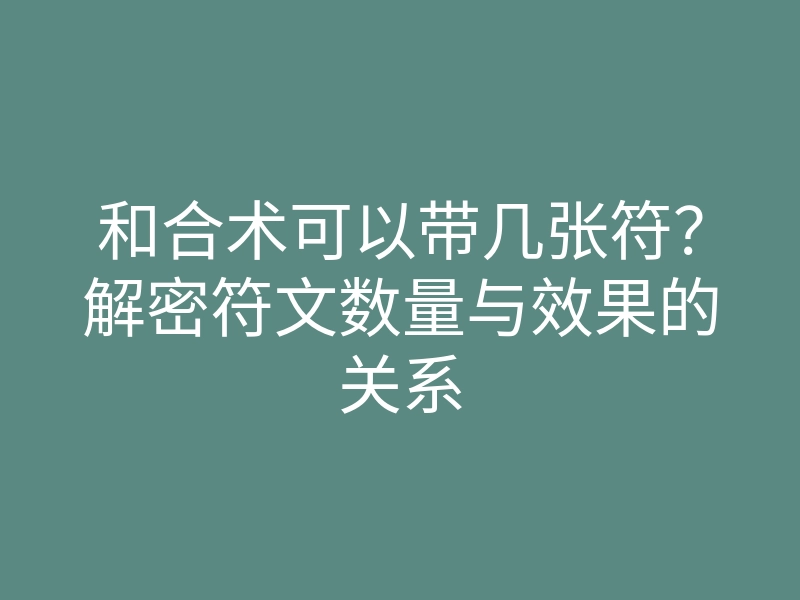 和合术可以带几张符？解密符文数量与效果的关系