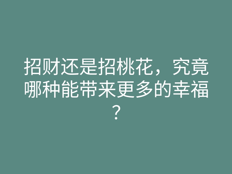 招财还是招桃花,究竟哪种能带来更多的幸福?