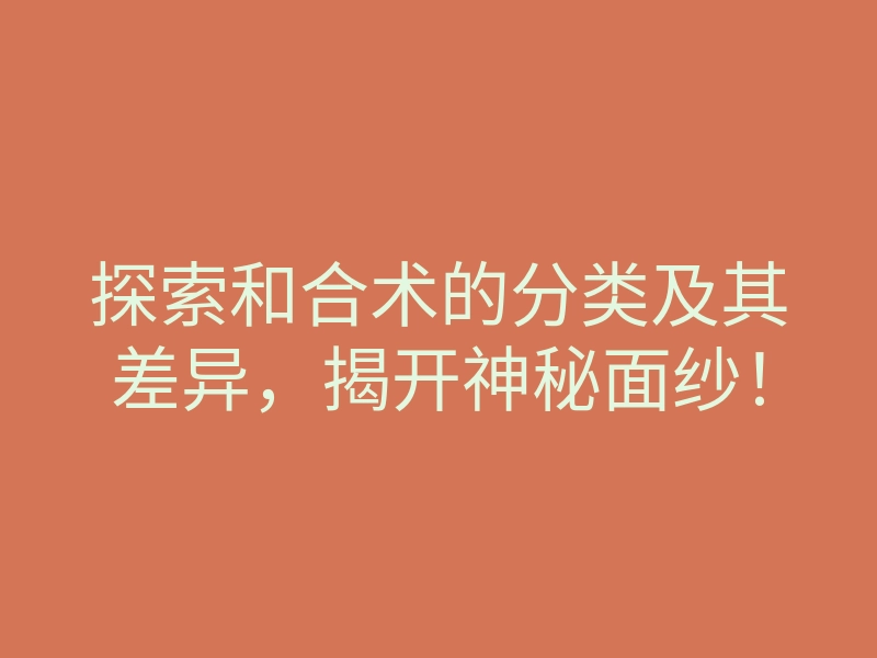 探索和合术的分类及其差异,揭开神秘面纱!