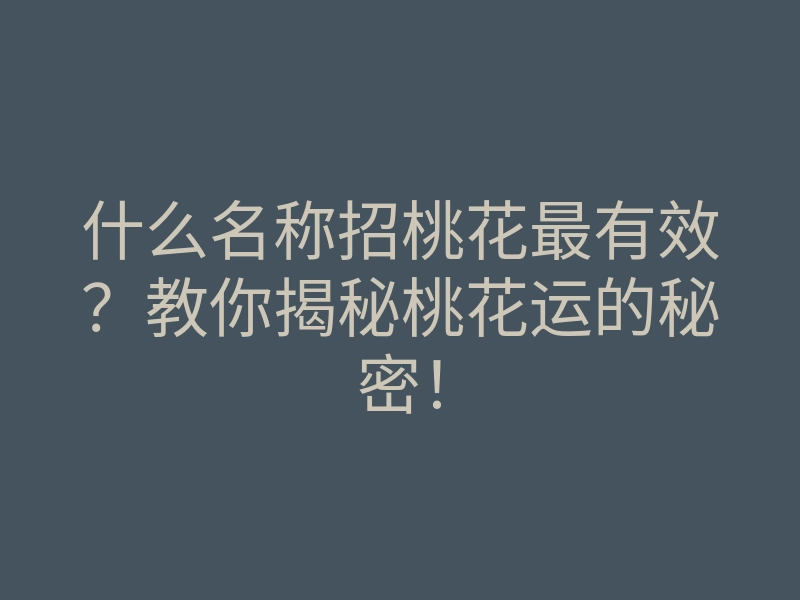 什么名称招桃花最有效?教你揭秘桃花运的秘密!