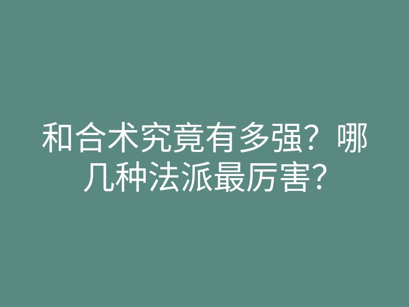 和合术究竟有多强?哪几种法派最厉害?