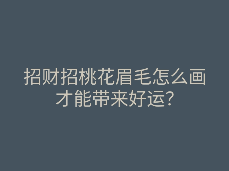 招财招桃花眉毛怎么画才能带来好运?