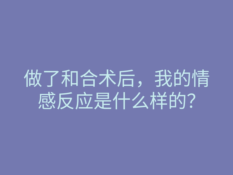 做了和合术后,我的情感反应是什么样的?