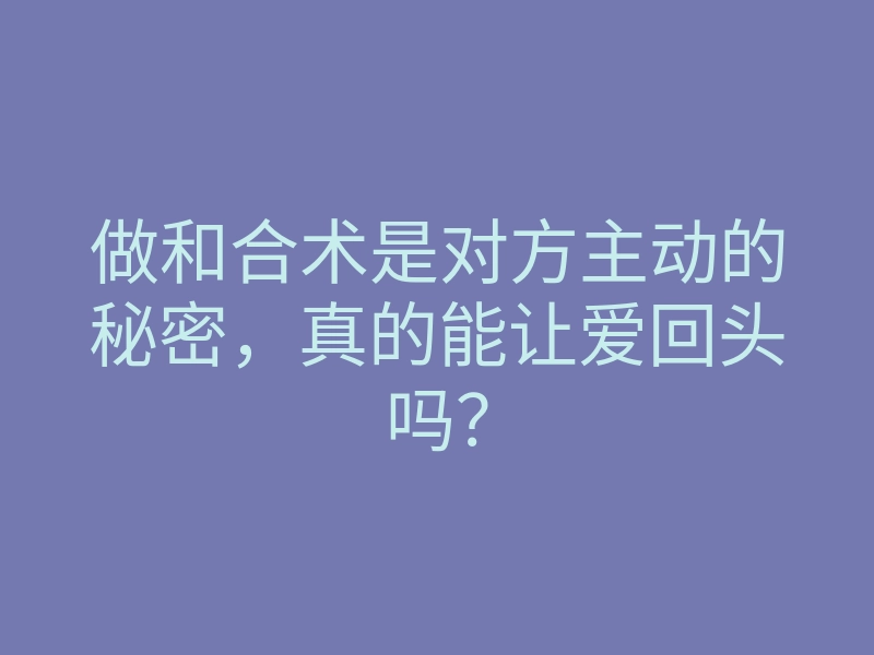 做和合术是对方主动的秘密,真的能让爱回头吗?