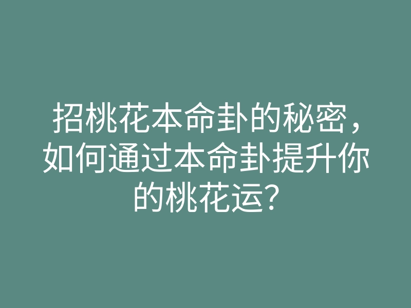 招桃花本命卦的秘密,如何通过本命卦提升你的桃花运?