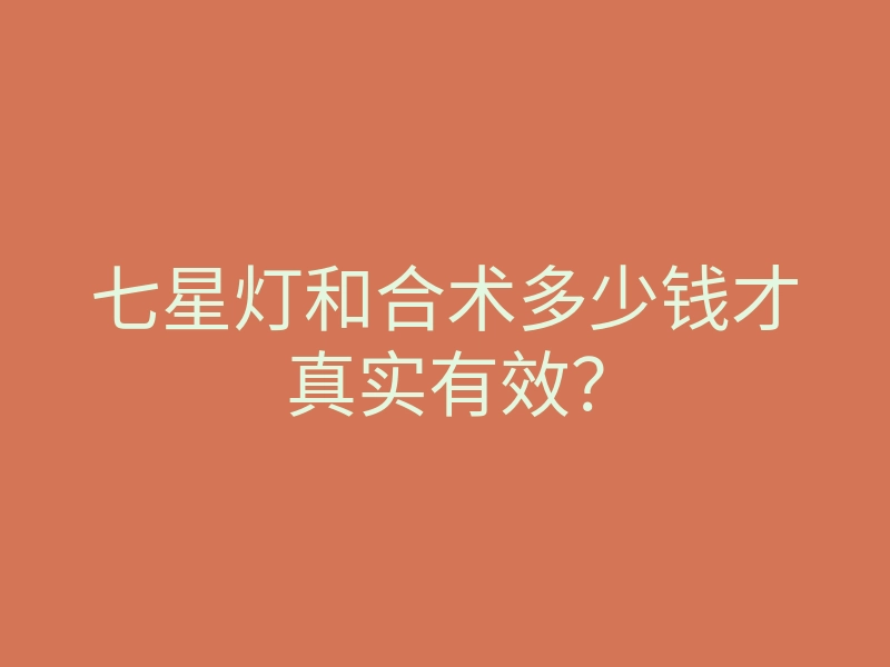 七星灯和合术多少钱才真实有效?