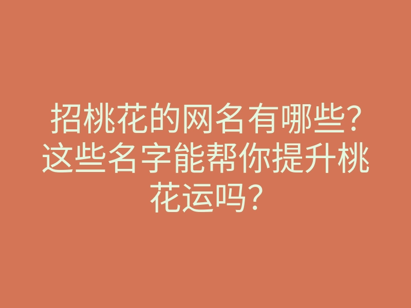 招桃花的网名有哪些?这些名字能帮你提升桃花运吗?