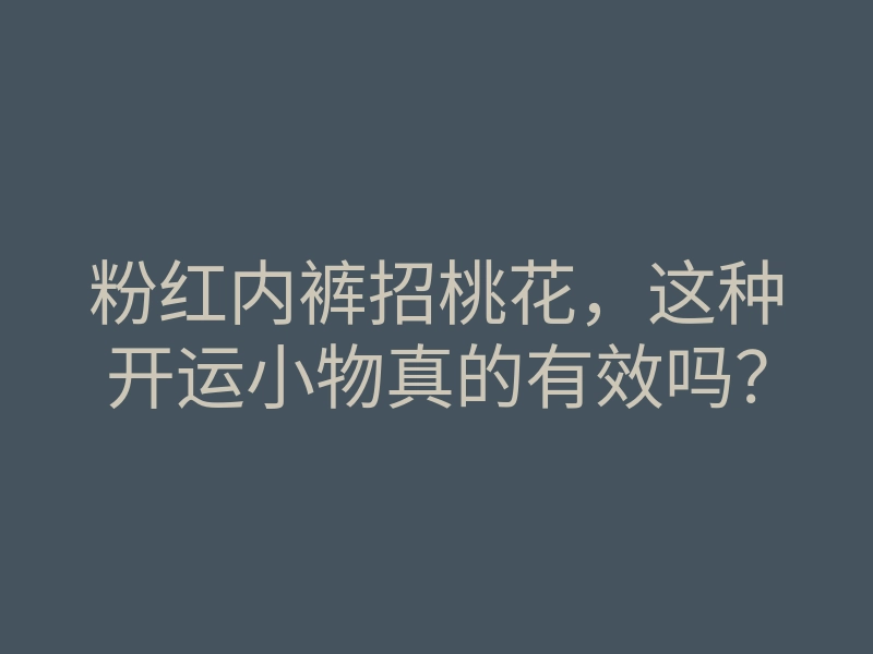 粉红内裤招桃花,这种开运小物真的有效吗?