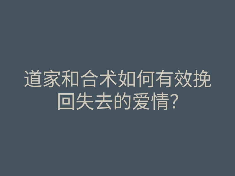 道家和合术如何有效挽回失去的爱情?