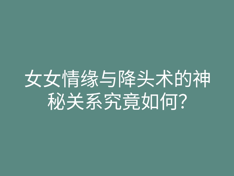 女女情缘与降头术的神秘关系究竟如何？