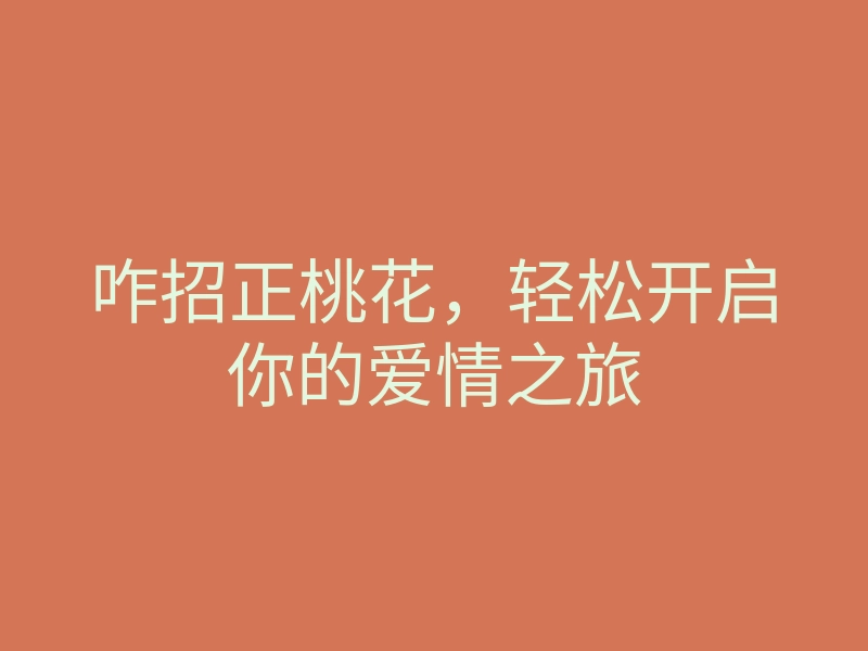 咋招正桃花,轻松开启你的爱情之旅