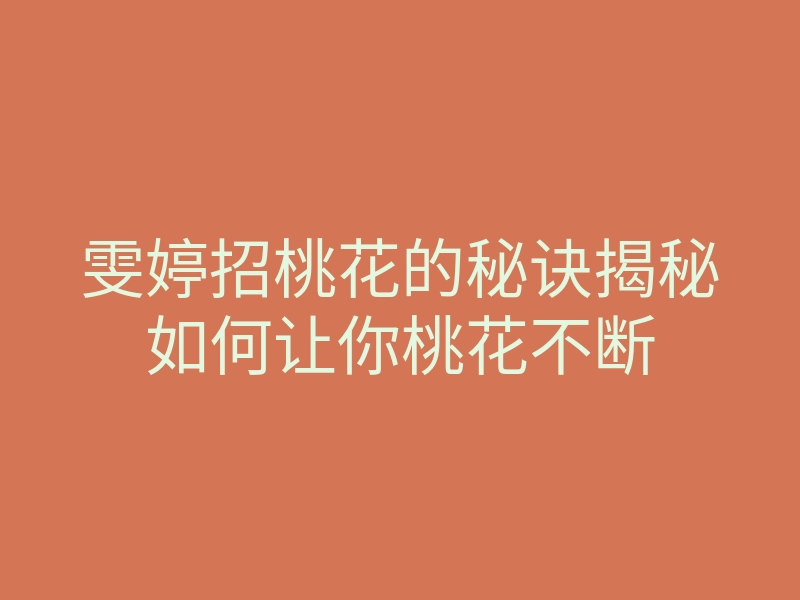 雯婷招桃花的秘诀揭秘如何让你桃花不断