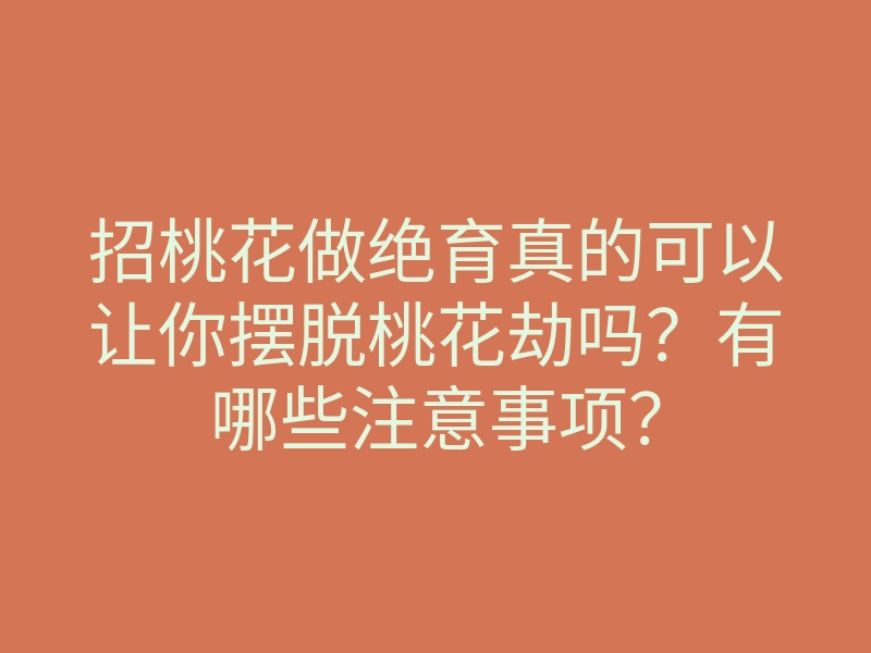招桃花做绝育真的可以让你摆脱桃花劫吗？有哪些注意事项？