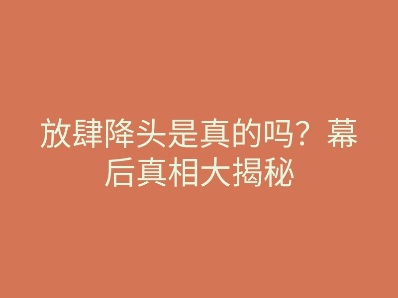 放肆降头是真的吗?幕后真相大揭秘