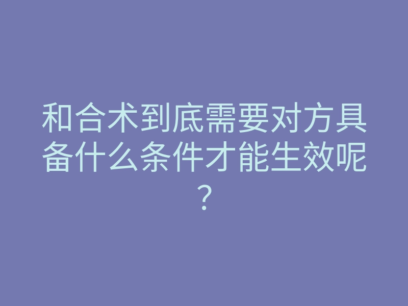 和合术到底需要对方具备什么条件才能生效呢?