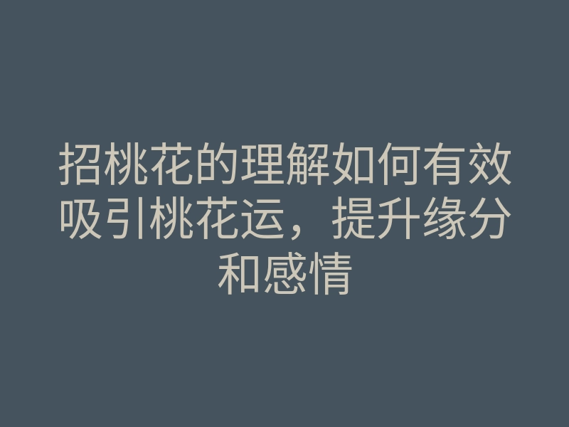 招桃花的理解如何有效吸引桃花运,提升缘分和感情