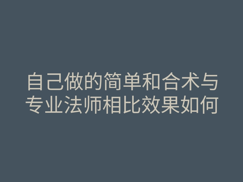 自己做的简单和合术与专业法师相比效果如何