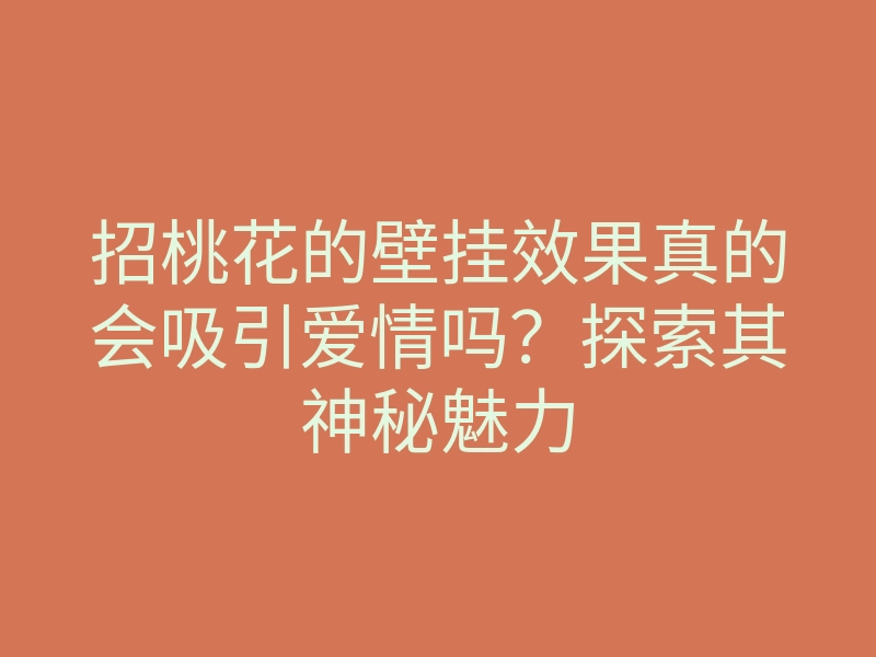 招桃花的壁挂效果真的会吸引爱情吗?探索其神秘魅力