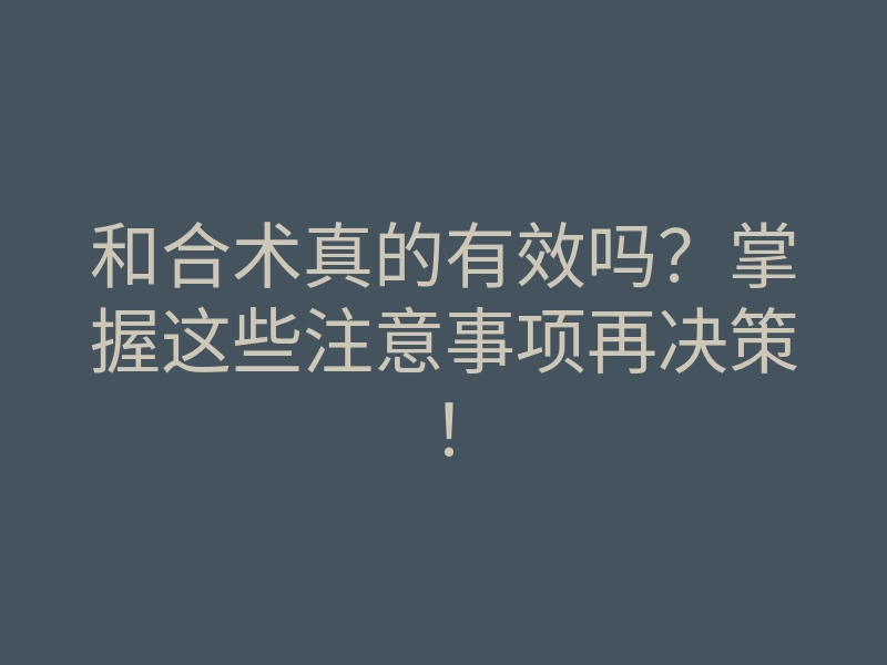 和合术真的有效吗?掌握这些注意事项再决策!