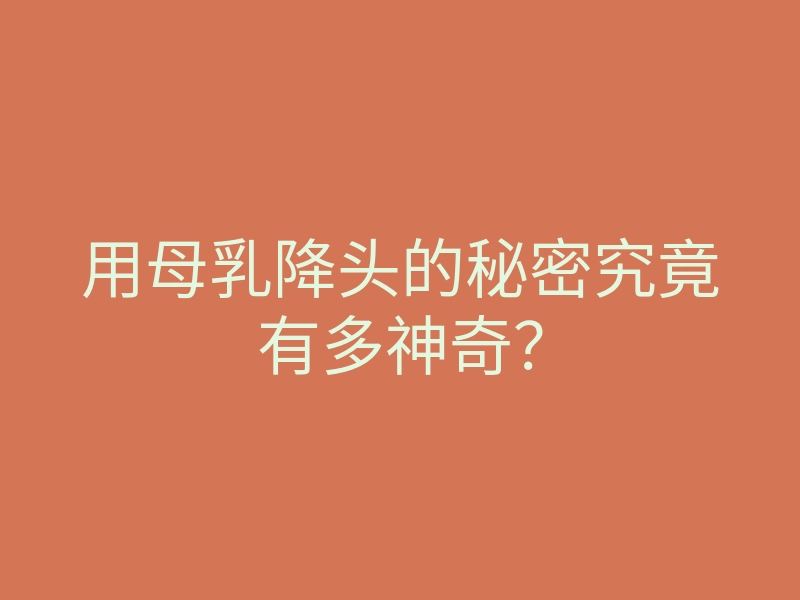 用母乳降头的秘密究竟有多神奇?