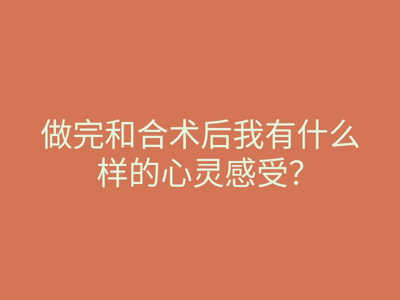 做完和合术后我有什么样的心灵感受?