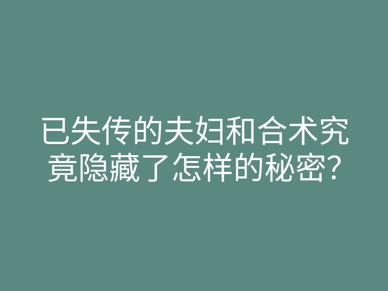已失传的夫妇和合术究竟隐藏了怎样的秘密?