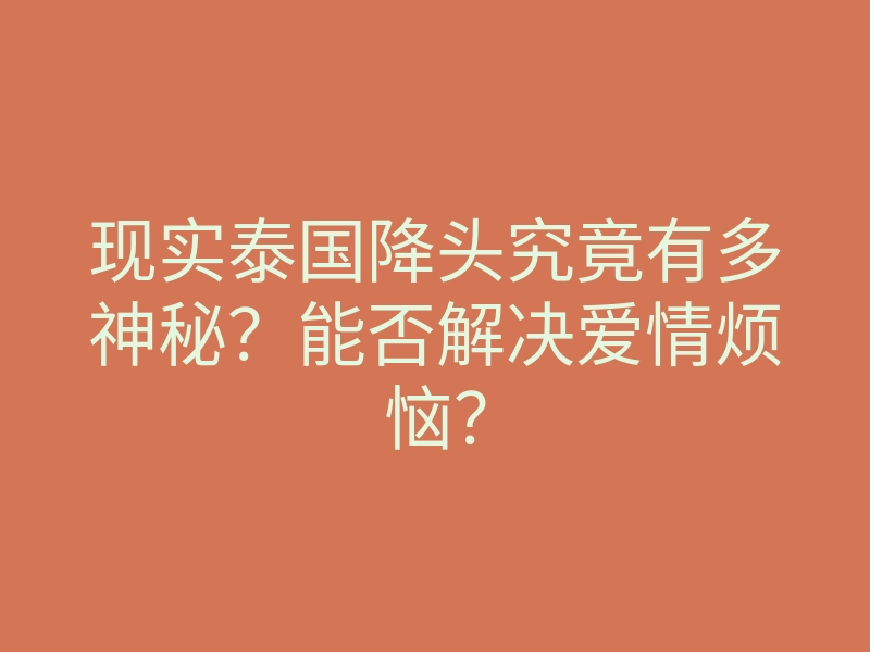 现实泰国降头究竟有多神秘?能否解决爱情烦恼?
