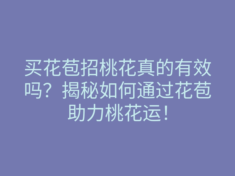 买花苞招桃花真的有效吗?揭秘如何通过花苞助力桃花运!