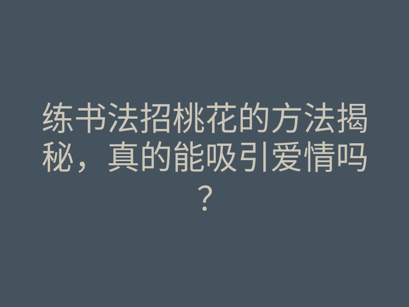 练书法招桃花的方法揭秘,真的能吸引爱情吗?
