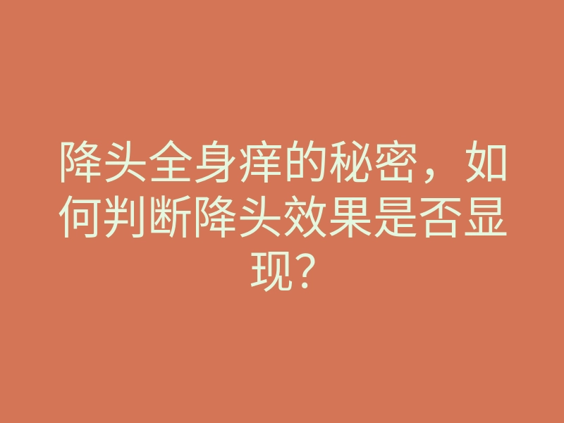 降头全身痒的秘密,如何判断降头效果是否显现?