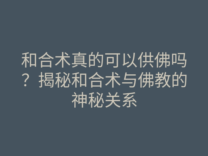 和合术真的可以供佛吗?揭秘和合术与佛教的神秘关系