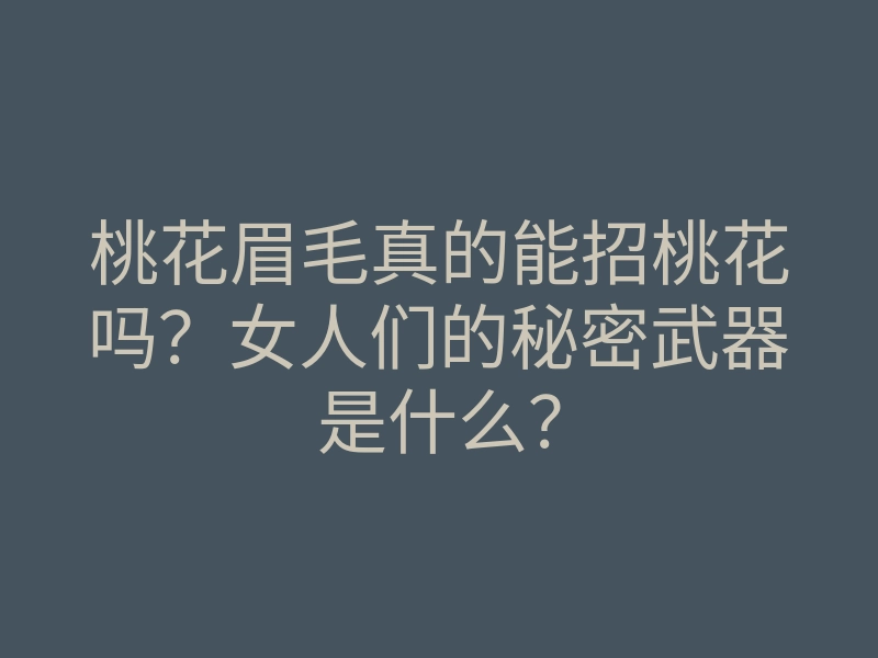 桃花眉毛真的能招桃花吗?女人们的秘密武器是什么?