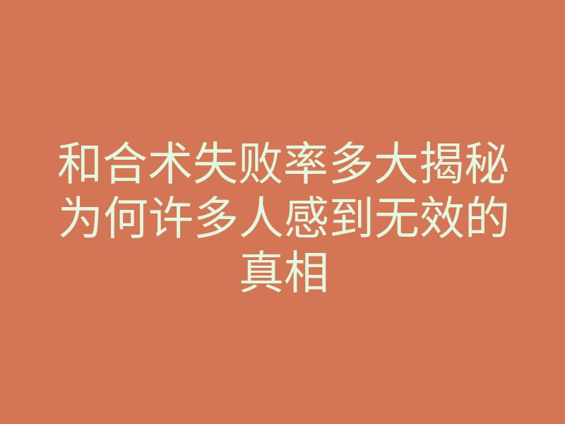 和合术失败率多大揭秘为何许多人感到无效的真相
