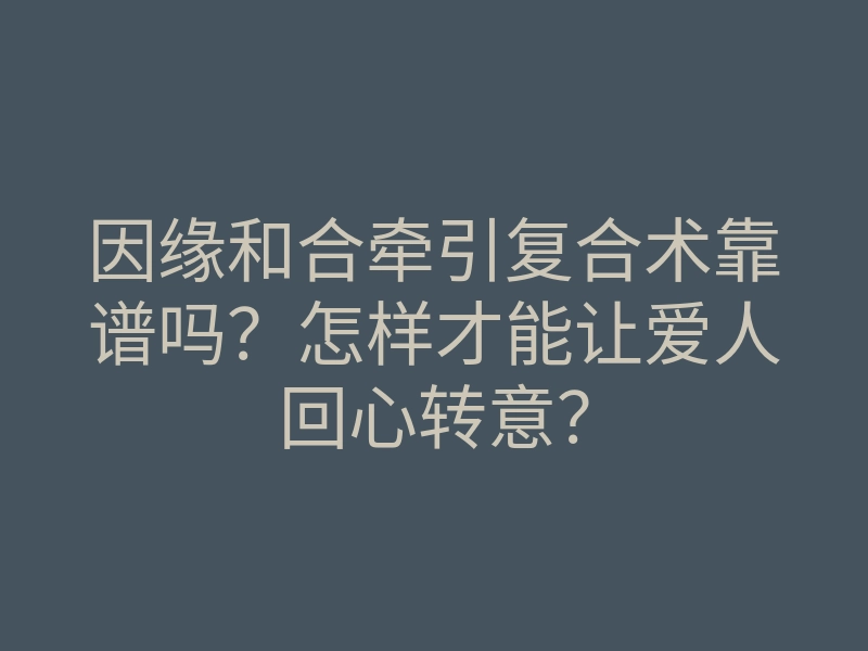 因缘和合牵引复合术靠谱吗?怎样才能让爱人回心转意?